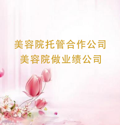 美容院托管合作公司有哪些，美容院做業(yè)績公司