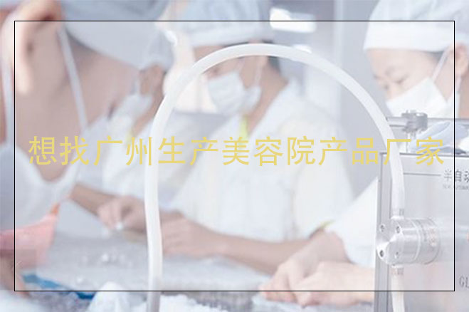 想找廣州生產(chǎn)美容院產(chǎn)品廠家
